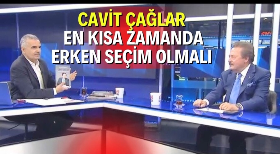 CAVİT ÇAĞLAR: ERKEN SEÇİM OLMALI!