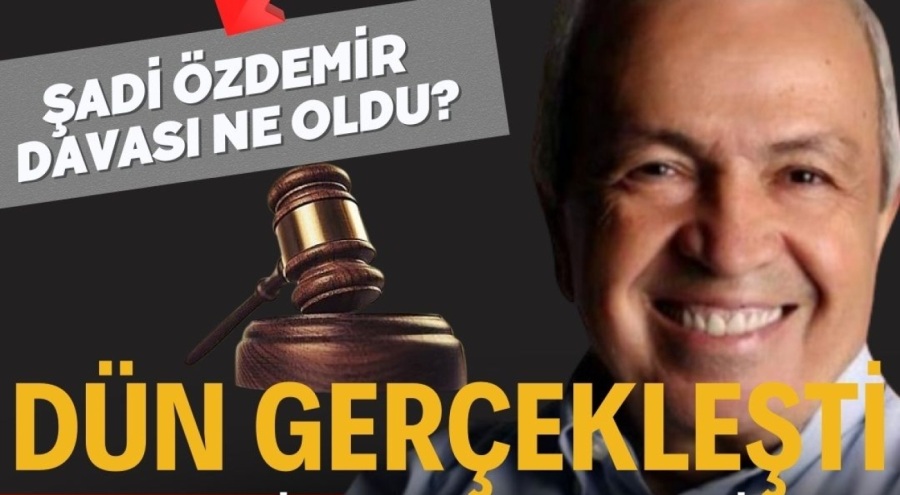 ŞADİ ÖZDEMİR'İN DAVASI NE OLDU?